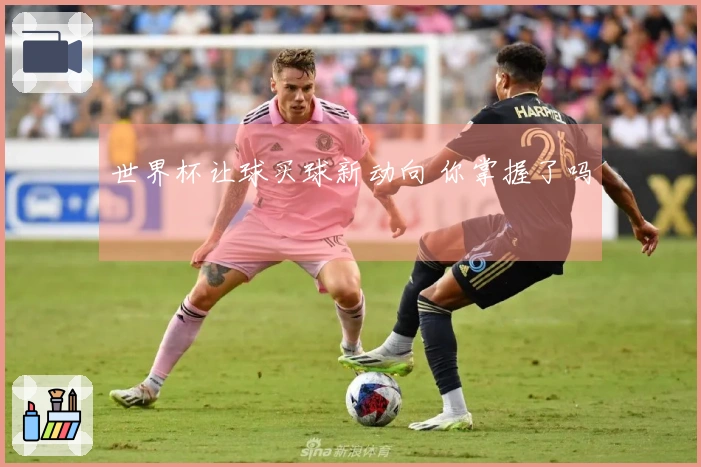 世界杯让球买球新动向 你掌握了吗